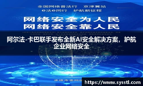 阿尔法-卡巴联手发布全新AI安全解决方案，护航企业网络安全